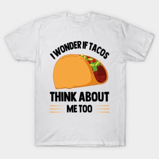 I Wonder If Tacos Think About Me Too for Taco Lovers T-Shirt